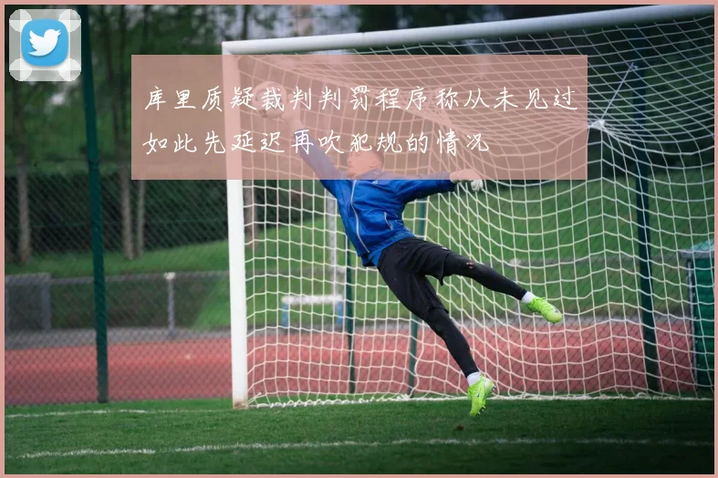 库里质疑裁判判罚程序称从未见过如此先延迟再吹犯规的情况