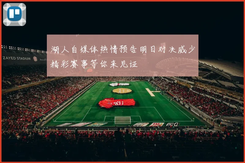 湖人自媒体热情预告明日对决威少精彩赛事等你来见证