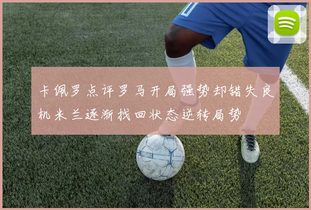 卡佩罗点评罗马开局强势却错失良机米兰逐渐找回状态逆转局势